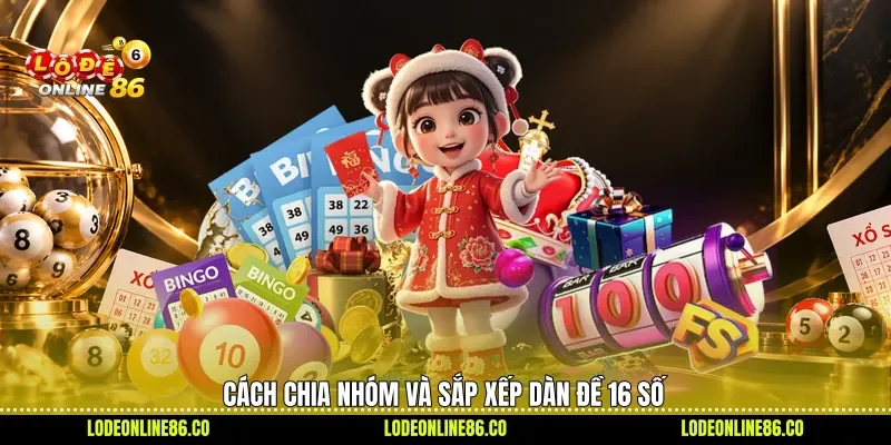 Cách chia nhóm và sắp xếp dàn đề 16 số