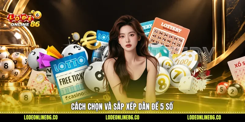 Cách chọn và sắp xếp dàn đề 5 số