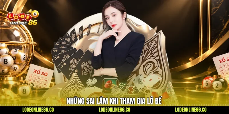 Những sai lầm khi tham gia lô đề