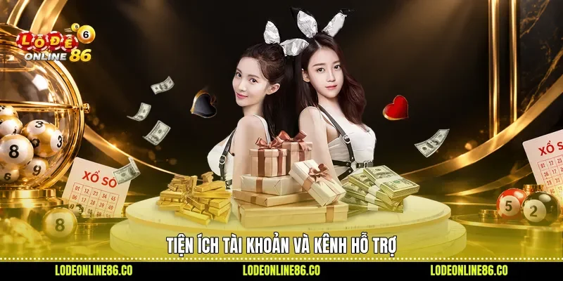 Tiện ích tài khoản và kênh hỗ trợ